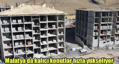 Malatya’da kalıcı konutlar hızla yükseliyor