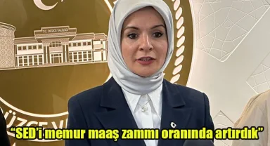 “SED’i memur maaş zammı oranında artırdık”