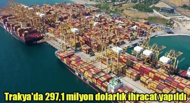 Trakya'da 297,1 milyon dolarlık ihracat yapıldı