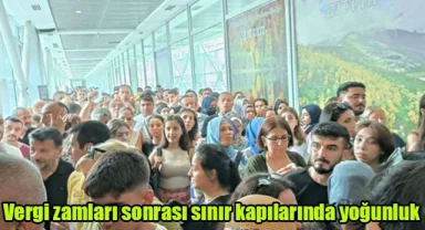 Vergi zamları sonrası sınır kapılarında yoğunluk