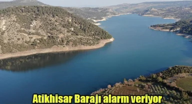 Atikhisar Barajı alarm veriyor