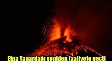 Etna Yanardağı yeniden faaliyete geçti