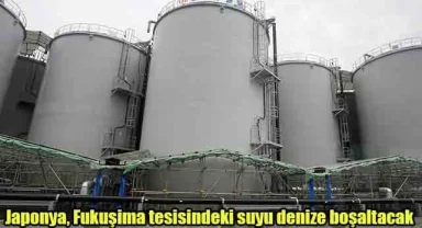 Japonya, Fukuşima tesisindeki suyu denize boşaltacak