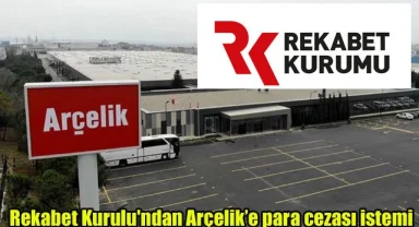 Rekabet Kurulu'ndan Arçelik’e para cezası istemi