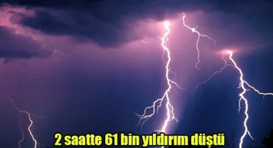 2 saatte 61 bin yıldırım düştü