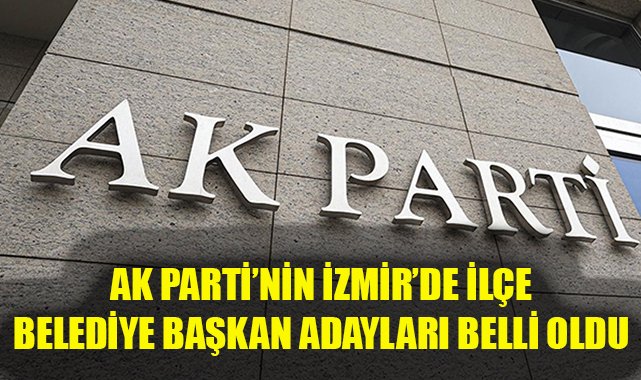 Ak Partinin İzmirde İlçe Belediye Başkan Adayları Belli Oldu Yerel Tr