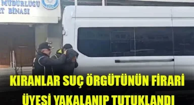 Kıranlar Suç Örgütünün firari üyesi yakalanıp tutuklandı