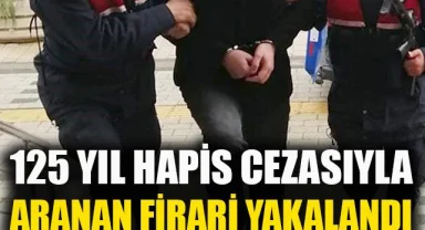 125 yıl hapis cezasıyla aranan firari yakalandı