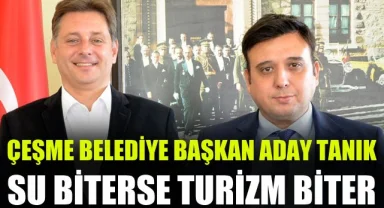 Cumhur İttifakı Çeşme Belediye Başkan Adayı Esat Tanık: Su Biterse Turizm Biter