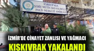 İzmir'de cinayet zanlısı ve yağmacı kıskıvrak yakalandı