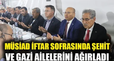 MÜSİAD, iftar sofrasında şehit ve gazi aileleri ile yaşlı ve gençleri ağırladı