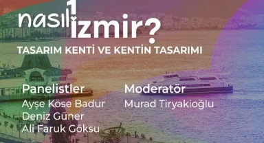 “Nasıl Bir İzmir” panel serisi sürüyor: Konu “Tasarım Kenti ve Kentin Tasarımı”