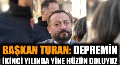 Başkan Turan: Depremin ikinci yılında yine hüzün doluyuz